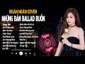 SÓNG GIÓ, BỞI VÌ ĐAM MÊ 💖 NGÂN NGÂN COVER Những Bản Ballad Tâm Trạng Buồn Nhất TOP TRENDING 2023