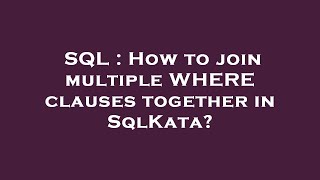 SQL : How to join multiple WHERE clauses together in SqlKata?