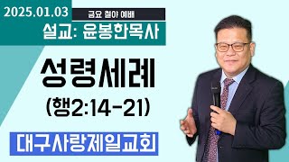 생방송 대구사랑제일교회  금요기도회 설교:윤봉한목사 제목:성령세례 2025.01.03