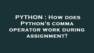 PYTHON : How does Python's comma operator work during assignment?