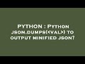 PYTHON : Python json.dumps( val ) to output minified json?