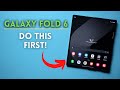 Galaxy Z Fold 6: First Things to Do!