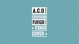 •Escupiendo Fuego - A.C.O• | v3nus cover |