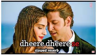 Dheere Dheere Se Meri Zindagi Song (slowed reverb) Hrithik Roshan | Yo Yo Honey Singh