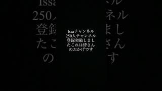 皆さんのおかげでissaチャンネルなんと250人チャンネル登録行きましたありがとうございます