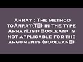 Array : The method toArray(T[]) in the type ArrayList Boolean  is not applicable for the arguments (