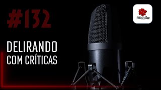 #132 – Delirando com Críticas