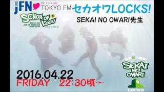 TOKYO FM：セカオワ LOCKS! 　『超・気になる掲示板逆電』　SEKAI NO OWARI先生　学校運営戦略会議PART2　2016.04.22