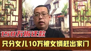 150万拆迁款分给儿子100万，女儿10万，没想到竟被女婿赶出了家门