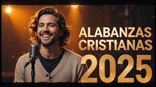 Alabanzas Cristianas 2025 🙏 Lo Mejor de la Música Cristiana de Adoración