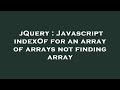 jQuery : Javascript indexOf for an array of arrays not finding array