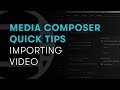 Media Composer Quick Tips: Importing Video