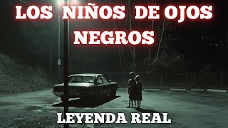 LOS NIÑOS DE OJOS NEGROS | Leyenda real de terror