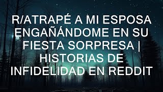 r/Atrapé a mi esposa engañándome en su fiesta sorpresa | Historias de infidelidad en Reddit