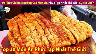 30 Phút Chiêm Ngưỡng Các Món Ăn Phức Tạp Nhất Thế Giới Cực Kì Cuốn | Review Con Người Và Cuộc Sống