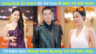 Long Soái Ẩn Danh Bỏ Vợ Con Đi Bảo Vệ Đất Nước, 10 Năm Sau Mang Vinh Quang Trở Về Báo Đáp