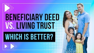 Beneficiary Deed Vs. Living Trust - Which is Right For You?