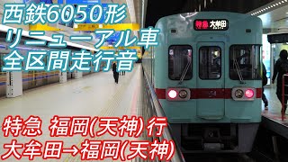 【全区間走行音】 西鉄6050形リニューアル車 [特急] 大牟田→西鉄福岡(天神)