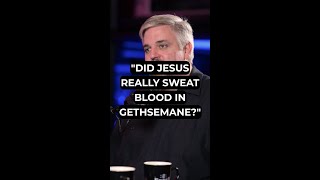 "Did Jesus Really Sweat Blood in Gethsemane?"
