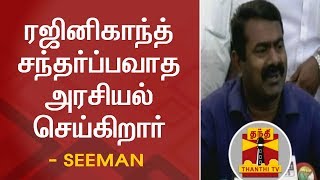 ரஜினிகாந்த் சந்தர்ப்பவாத அரசியல் செய்கிறார் - சீமான் | Rajinikanth | Seeman |