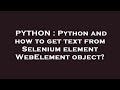PYTHON : Python and how to get text from Selenium element WebElement object?