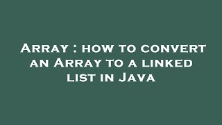 Array : how to convert an Array to a linked list in Java