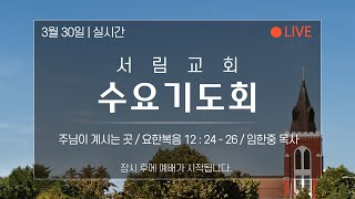 [서림교회] 주님이 계신 곳 / 요 12:24~26 / 임한중 목사 / 2022년 3월 30일 수요기도회