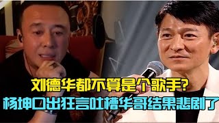 杨坤公开吐槽刘德华不算真正的歌手，下一秒就被啪啪打脸，肠子都悔青了！