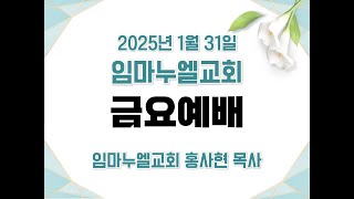 임마누엘교회 홍사현목사. 2025.1.31. 금요예배.