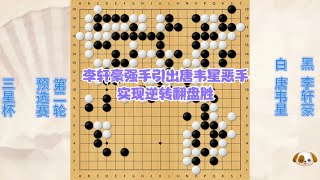 围棋解说：三星预选赛，李轩豪劣势下连发强手引出唐韦星恶手，翻盘逆转胜｜围棋讲解