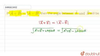 If |vecA + vecB| = |vecA - vecB|, then the angle between vecA and vecB will be  | 12 | BASIC MAT...