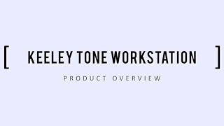 PRODUCT OVERVIEW - KEELEY TONE WORKSTATION