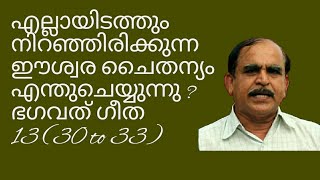 19244 # എല്ലായിടത്തും നിറഞ്ഞിരിക്കുന്ന ഈശ്വര ചൈതന്യം എന്തുചെയ്യുന്നു ? ഭഗവദ് ഗീത 13 (30 to 33)