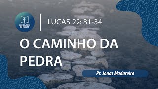 Lucas 22.31-34 - "O caminho da pedra" - Jonas Madureira