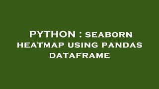 PYTHON : seaborn heatmap using pandas dataframe