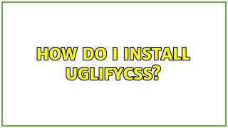 How do I install UglifyCSS?