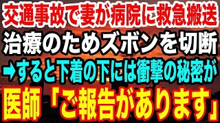 【感動】交通事故で妻が病院に救急搬送された。治療のためズボンを切断。→すると下着の下には衝撃の秘密があった。医師「ご報告があります」【スカッと】