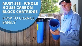 How to safely change your Whole House Carbon Block Water Filter Cartridge