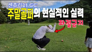 센츄리21CC | 주말골퍼의 현실적인 실력 | 좌절 금지!!!