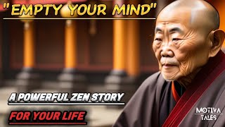Empty Your Mind - A Powerful Zen Master Story For Your Life.