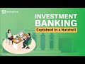 Investment Banking Explained in a Nutshell