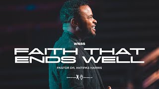 Faith That Ends Well - Pastor Dr. Antipas Harris