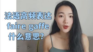 法国人常说的法语faire gaffe是什么意思？I像法国人一样说法语