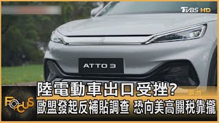 陸電動車出口受挫? 歐盟發起反補貼調查 恐向美高關稅靠攏｜方念華｜FOCUS全球新聞 20230914@TVBSNEWS01