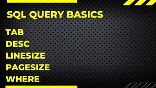 SQL QUERY BASICS || TAB|| DESC ||LINESIZE || PAGESIZE || WHERE