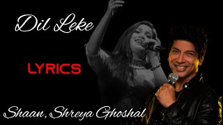 Dil Leke || Lyrics || Shaan, Shreya Ghoshal