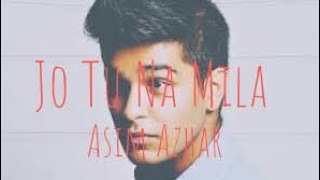 Jo Tu Na Mila | Asim Azhar | Lyrics
