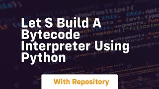 let s build a bytecode interpreter using python
