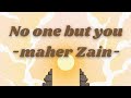 No one But you .             -Maher zain-
