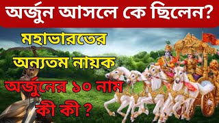 অর্জুন আসলে কে ছিলেন ? মহাভারতের অন্যতম নায়ক অর্জুনের ১০ নাম কী কী ? Who was Arjuna ?